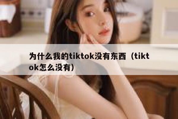 为什么我的tiktok没有东西(tiktok怎么没有) 第1张 为什么我的tiktok没有东西(tiktok怎么没有) 第1张