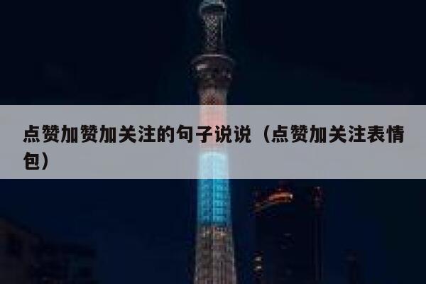 点赞加赞加关注的句子说说(点赞加关注表情包) 第1张 点赞加赞加关注的句子说说(点赞加关注表情包) 第1张