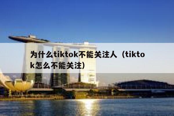 为什么tiktok不能关注人（tiktok怎么不能关注） 第1张