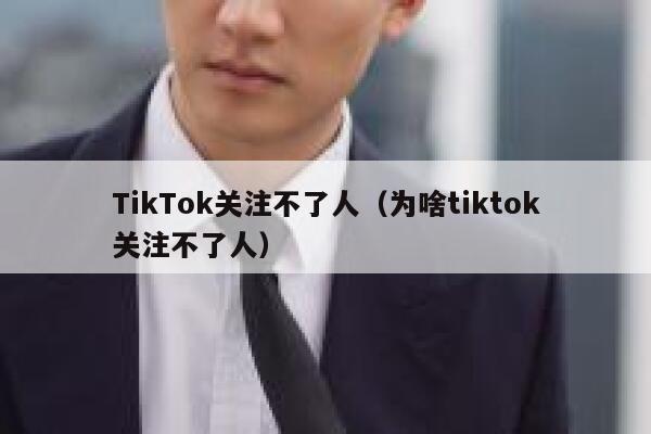 TikTok关注不了人（为啥tiktok关注不了人） 第1张