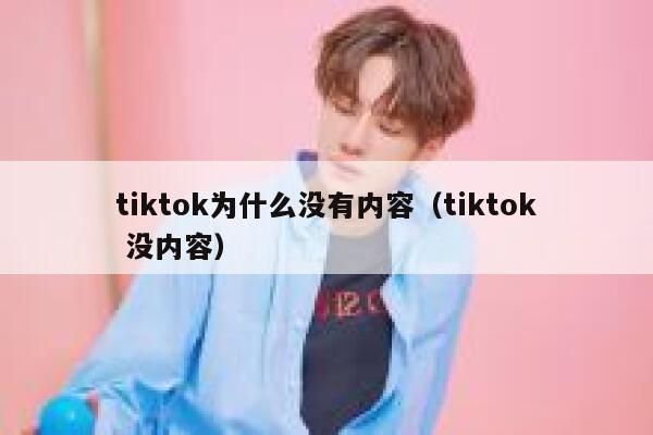 tiktok为什么没有内容（tiktok 没内容） 第1张