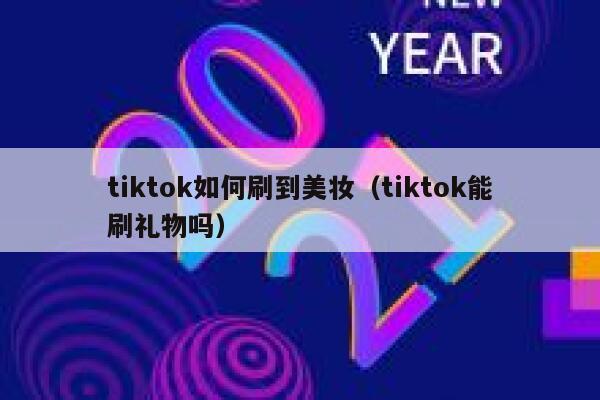 tiktok如何刷到美妆（tiktok能刷礼物吗） 第1张