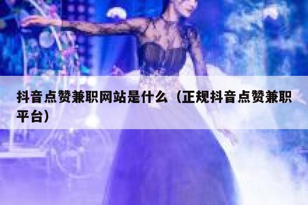 抖音点赞兼职网站是什么（正规抖音点赞兼职平台） 第1张