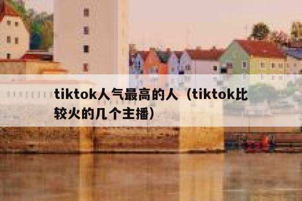 tiktok人气最高的人（tiktok比较火的几个主播） 第1张