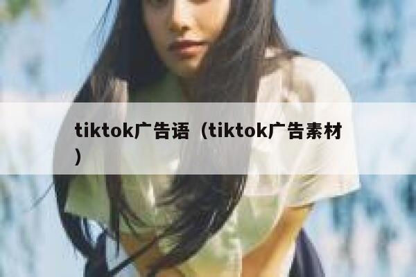 tiktok广告语（tiktok广告素材） 第1张