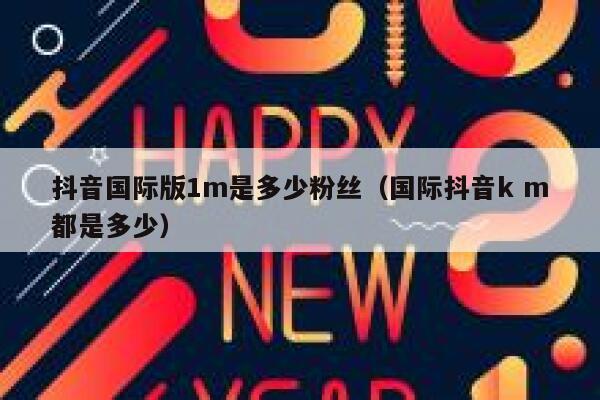抖音国际版1m是多少粉丝(国际抖音k m都是多少) 第1张 抖音国际版1m是多少粉丝(国际抖音k m都是多少) 第1张