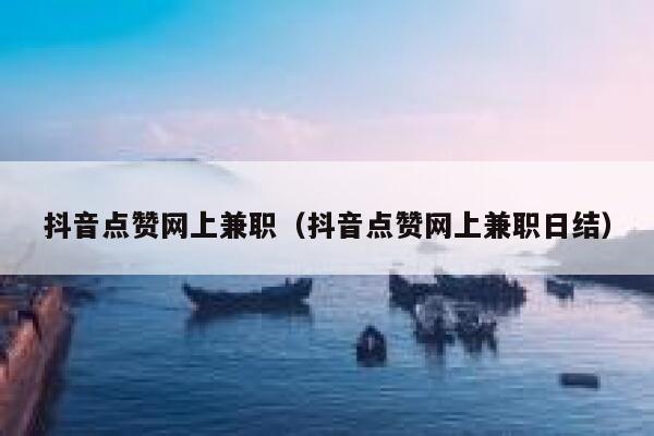 抖音点赞网上兼职（抖音点赞网上兼职日结） 第1张