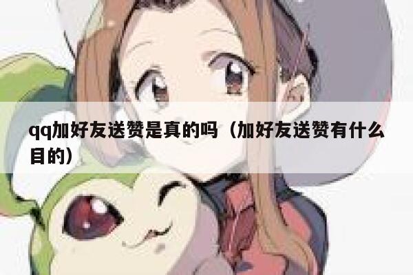 qq加好友送赞是真的吗(加好友送赞有什么目的) 第1张 qq加好友送赞是真的吗(加好友送赞有什么目的) 第1张