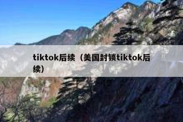 tiktok后续（美国封锁tiktok后续） 第1张