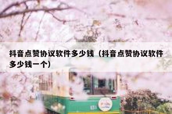 抖音点赞协议软件多少钱（抖音点赞协议软件多少钱一个） 第1张
