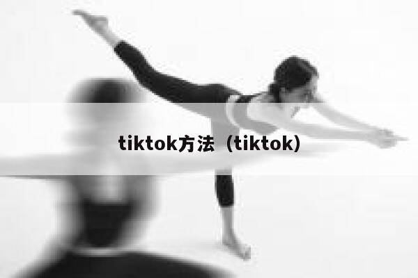 tiktok方法（tiktok） 第1张