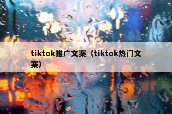 tiktok推广文案（tiktok热门文案） 第1张