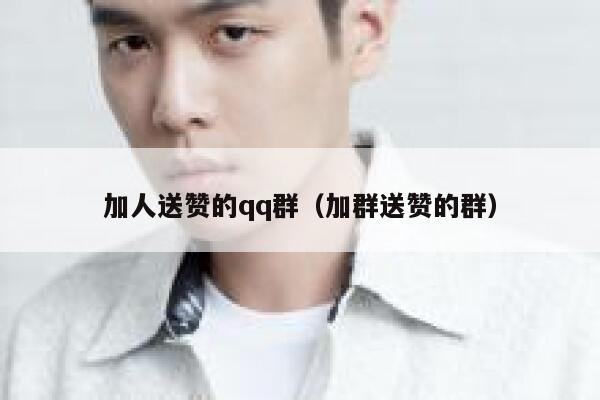 加人送赞的qq群（加群送赞的群） 第1张