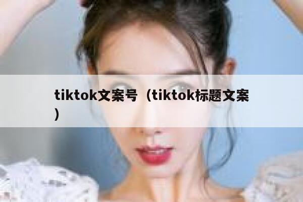 tiktok文案号（tiktok标题文案） 第1张