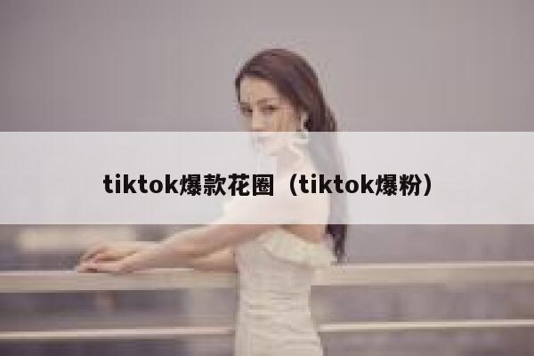 tiktok爆款花圈（tiktok爆粉） 第1张