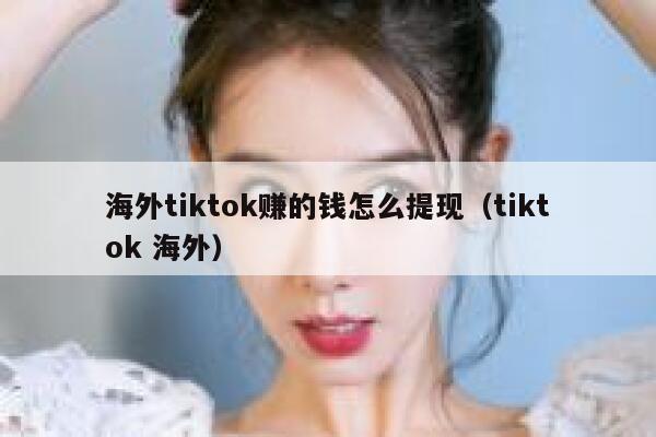 海外tiktok赚的钱怎么提现（tiktok 海外） 第1张