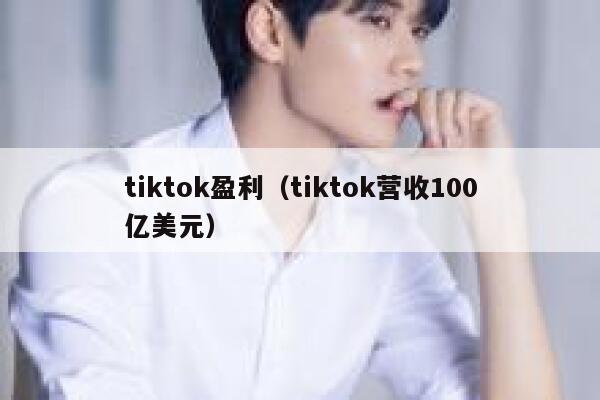 tiktok盈利（tiktok营收100亿美元） 第1张