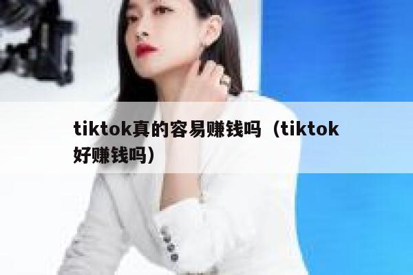 tiktok真的容易赚钱吗（tiktok好赚钱吗） 第1张