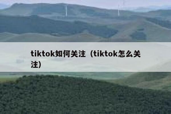 tiktok如何关注（tiktok怎么关注） 第1张