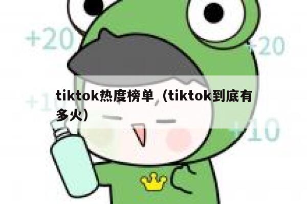 tiktok热度榜单（tiktok到底有多火） 第1张
