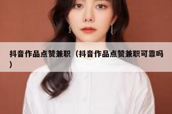 抖音作品点赞兼职（抖音作品点赞兼职可靠吗） 第1张