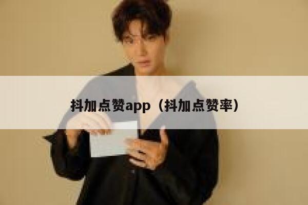 抖加点赞app（抖加点赞率） 第1张