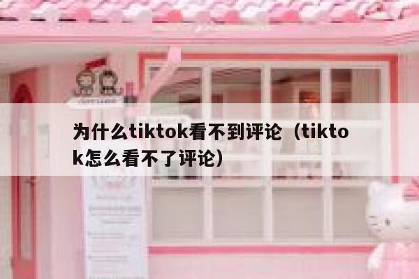 为什么tiktok看不到评论（tiktok怎么看不了评论） 第1张