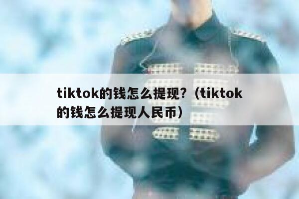 tiktok的钱怎么提现?（tiktok的钱怎么提现人民币） 第1张