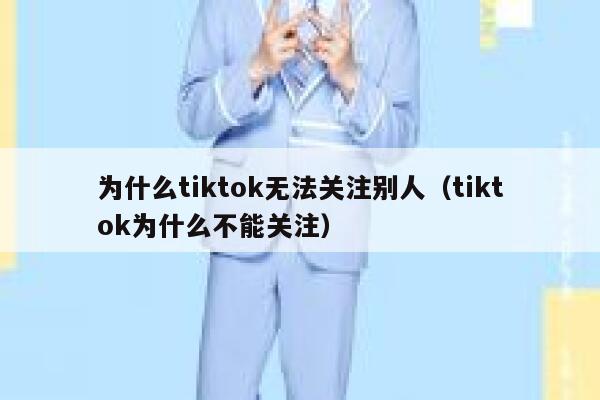 为什么tiktok无法关注别人（tiktok为什么不能关注） 第1张