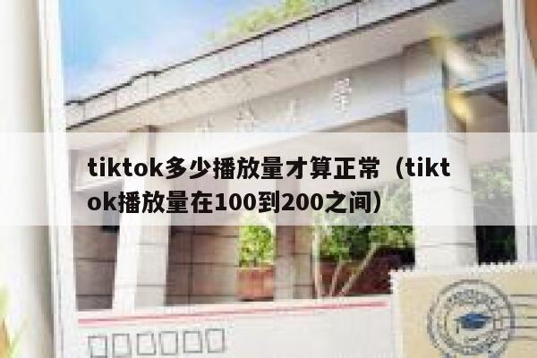 tiktok多少播放量才算正常（tiktok播放量在100到200之间） 第1张