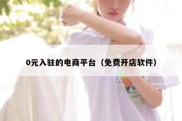 0元入驻的电商平台（免费开店软件） 第1张