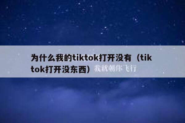 为什么我的tiktok打开没有（tik tok打开没东西） 第1张