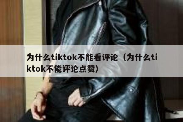 为什么tiktok不能看评论(为什么tiktok不能评论点赞) 第1张 为什么tiktok不能看评论(为什么tiktok不能评论点赞) 第1张