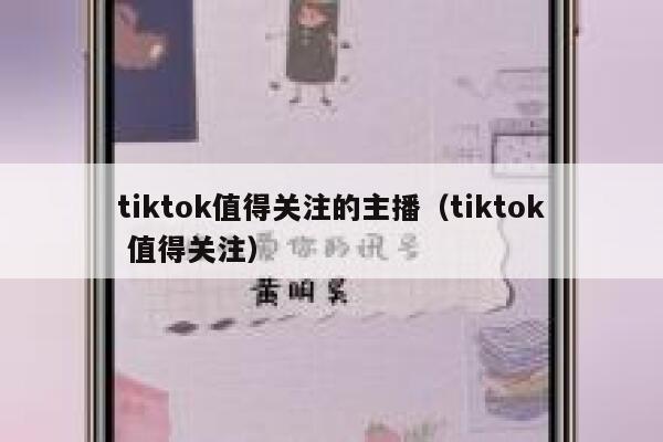 tiktok值得关注的主播(tiktok 值得关注) 第1张 tiktok值得关注的主播(tiktok 值得关注) 第1张