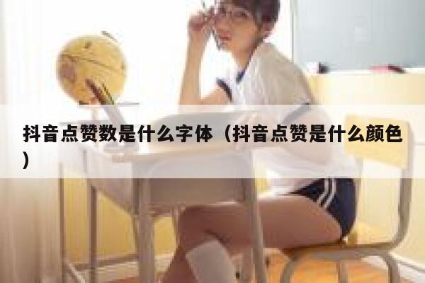 抖音点赞数是什么字体（抖音点赞是什么颜色） 第1张