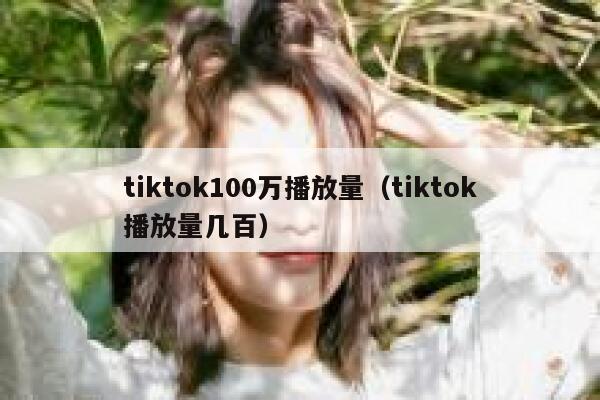 tiktok100万播放量（tiktok播放量几百） 第1张