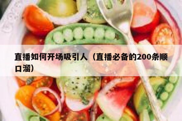 直播如何开场吸引人（直播必备的200条顺口溜） 第1张