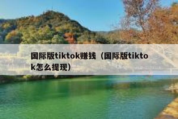 国际版tiktok赚钱（国际版tiktok怎么提现） 第1张