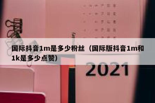 国际抖音1m是多少粉丝（国际版抖音1m和1k是多少点赞） 第1张