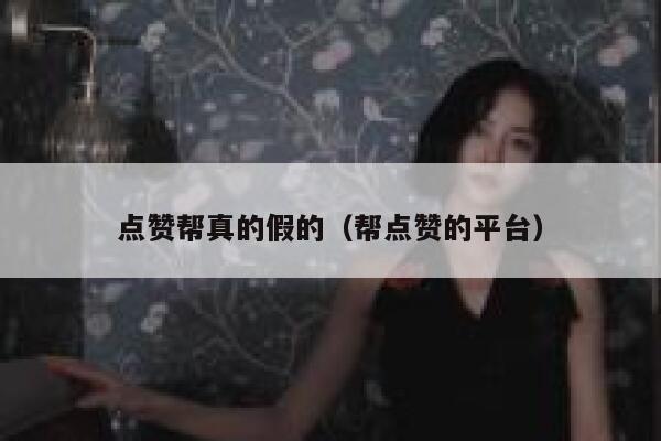 点赞帮真的假的（帮点赞的平台） 第1张