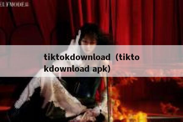 tiktokdownload(tiktokdownload apk) 第1张 tiktokdownload(tiktokdownload apk) 第1张