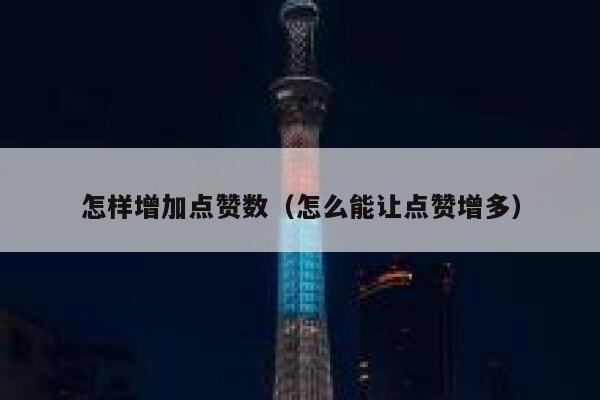 怎样增加点赞数（怎么能让点赞增多） 第1张