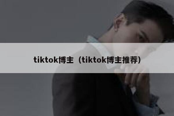 tiktok博主（tiktok博主推荐） 第1张