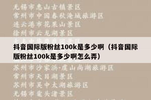 抖音国际版粉丝100k是多少啊（抖音国际版粉丝100k是多少啊怎么弄） 第1张