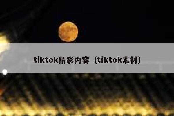 tiktok精彩内容（tiktok素材） 第1张