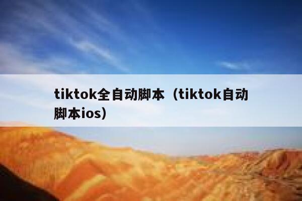 tiktok全自动脚本(tiktok自动脚本ios) 第1张 tiktok全自动脚本(tiktok自动脚本ios) 第1张