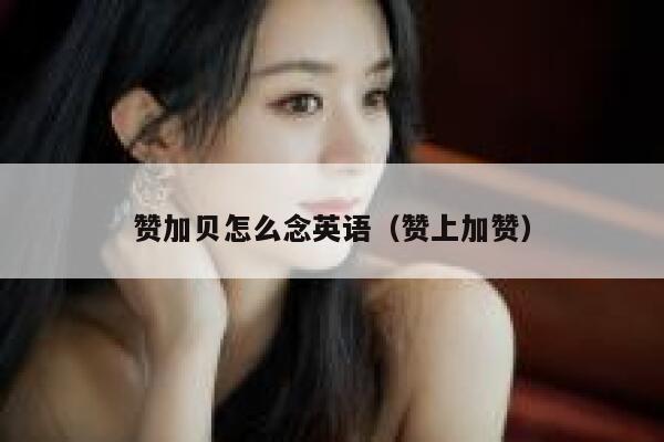赞加贝怎么念英语（赞上加赞） 第1张