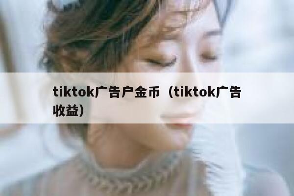 tiktok广告户金币（tiktok广告收益） 第1张