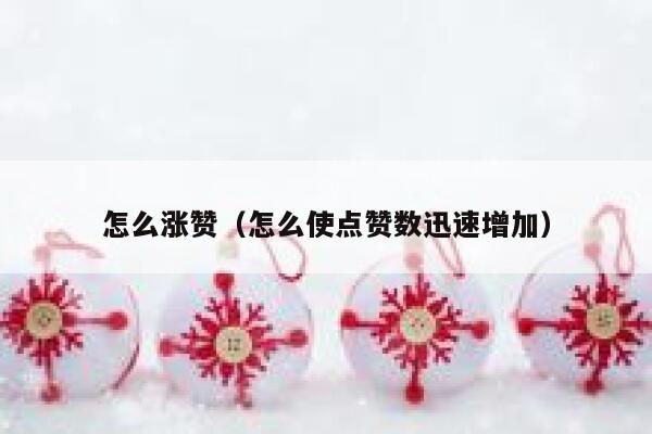 怎么涨赞（怎么使点赞数迅速增加） 第1张