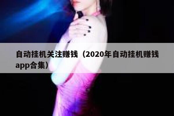 自动挂机关注赚钱(2020年自动挂机赚钱app合集) 第1张 自动挂机关注赚钱(2020年自动挂机赚钱app合集) 第1张